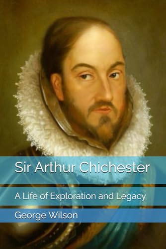 Sir Arthur Chichester: A Life of Exploration and Legacy Sir Arthur Chichester: A Life of Exploration and Legacy von Independently published