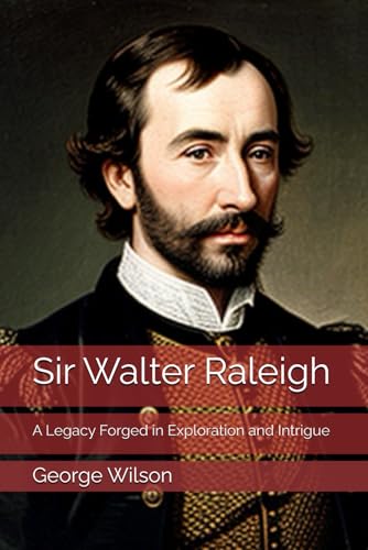 Sir Walter Raleigh: A Legacy Forged in Exploration and Intrigue Sir Walter Raleigh: A Legacy Forged in Exploration and Intrigue von Independently published