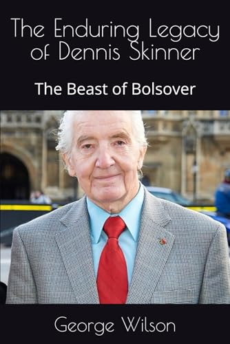 The Enduring Legacy of Dennis Skinner: The Beast of Bolsover The Enduring Legacy of Dennis Skinner: The Beast of Bolsover von Independently published