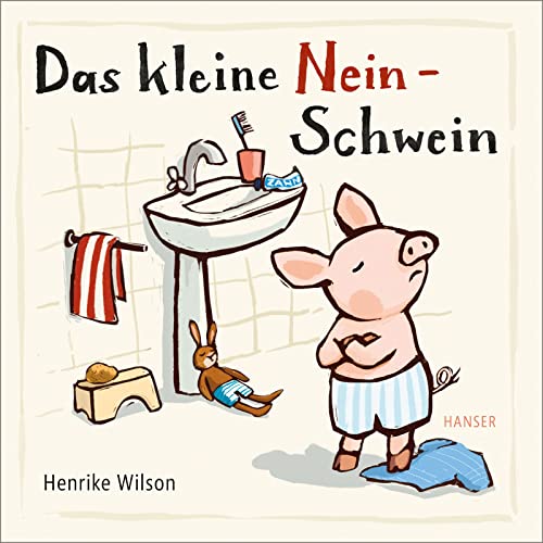 Das kleine Nein-Schwein: , Zum Trost für alle kleinen Nein-Sager und ihre ratlosen Eltern von Carl Hanser Verlag GmbH & Co. KG