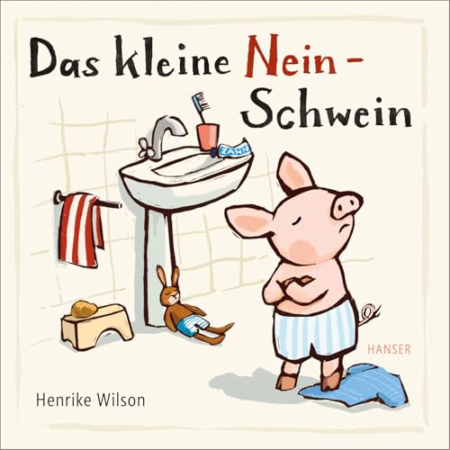 Das kleine Nein-Schwein: , Zum Trost für alle kleinen Nein-Sager und ihre ratlosen Eltern von Carl Hanser Verlag GmbH & Co. KG