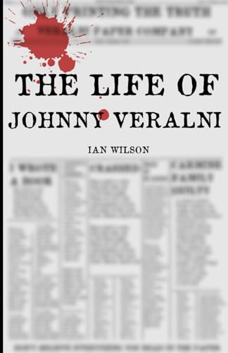 The Life of Johnny Veralni: Don't Believe Everything You Read In The Paper von Independently published