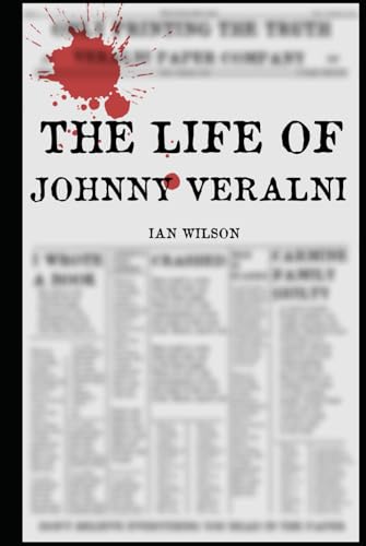 The Life of Johnny Veralni: Don't Believe Everything You Read In The Paper von Independently published
