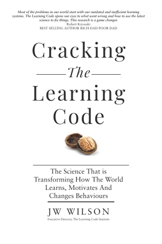 Cracking The Learning Code: The Science That is Transforming How the World Learns, Motivates And Changes Behaviours