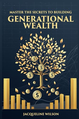 MASTER THE SECRETS TO BUILDING GENERATIONAL WEALTH MASTER THE SECRETS TO BUILDING GENERATIONAL WEALTH von Independently published