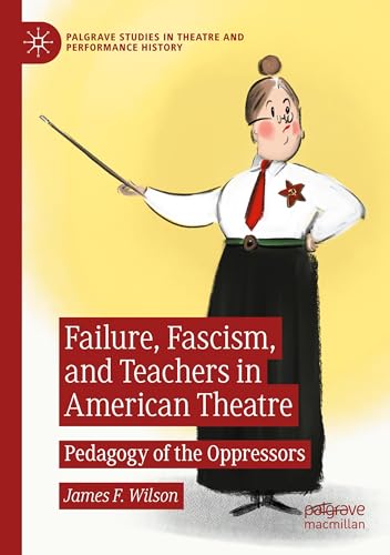 Failure, Fascism, and Teachers in American Theatre: Pedagogy of the Oppressors (Palgrave Studies in Theatre and Performance History) von Palgrave Macmillan