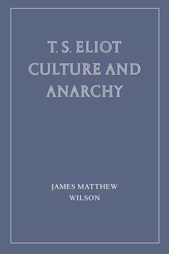 T.S. Eliot: Culture and Anarchy (Wiseblood Essays in Contemporary Culture)
