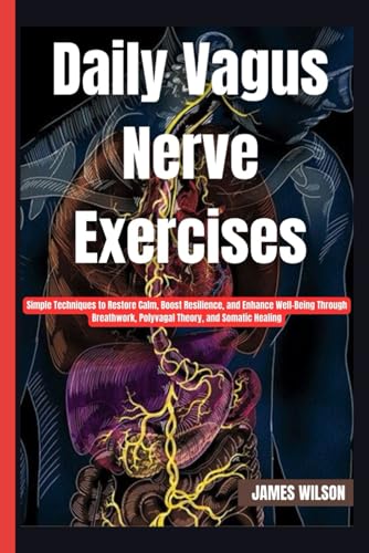 Daily Vagus Nerve Exercises: Simple Techniques to Restore Calm, Boost Resilience, and Enhance Well-Being Through Breathwork, Polyvagal Theory, and Somatic Healing Daily Vagus Nerve Exercises: Simple Techniques to Restore Calm, Boost Resilience, and Enhance Well-Being Through Breathwork, Polyvagal Theory, and Somatic Healing von Independently published