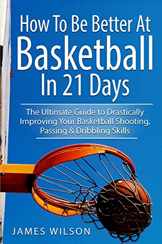 How to Be Better At Basketball in 21 days: The Ultimate Guide to Drastically Improving Your Basketball Shooting, Passing and Dribbling Skills (Basketball in Color, Band 2) von Independently Published