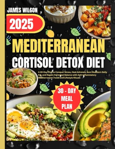 MEDITERRANEAN CORTISOL DETOX DIET 2025: A 30-Day Plan to Conquer Stress, Heal Adrenals, Burn Stubborn Belly Fat, and Regain Hormonal Balance with Anti-Inflammatory Mediterranean Foods MEDITERRANEAN CORTISOL DETOX DIET 2025: A 30-Day Plan to Conquer Stress, Heal Adrenals, Burn Stubborn Belly Fat, and Regain Hormonal Balance with Anti-Inflammatory Mediterranean Foods von Independently published