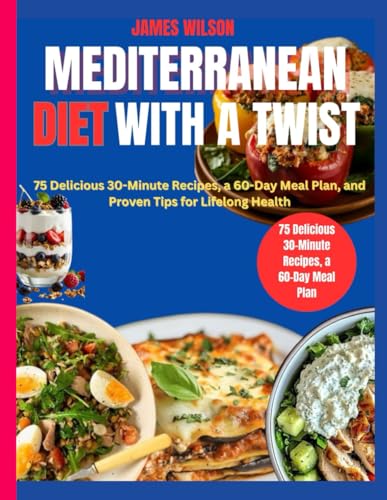 MEDITERRANEAN DIET WITH A TWIST: 75 Delicious 30-Minute Recipes, a 60-Day Meal Plan, and Proven Tips for Lifelong Health MEDITERRANEAN DIET WITH A TWIST: 75 Delicious 30-Minute Recipes, a 60-Day Meal Plan, and Proven Tips for Lifelong Health von Independently published