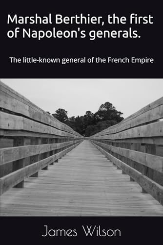 Marshal Berthier, the first of Napoleon's generals: The little-known general of the French Empire Marshal Berthier, the first of Napoleon's generals: The little-known general of the French Empire von Independently published