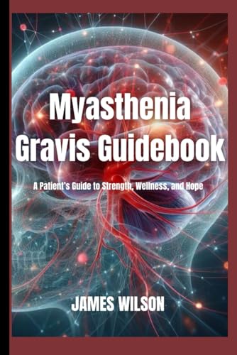 Myasthenia Gravis Guidebook: A Patient’s Guide to Strength, Wellness, and Hope Myasthenia Gravis Guidebook: A Patient’s Guide to Strength, Wellness, and Hope von Independently published