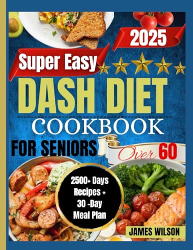 Super Easy DASH DIET COOKBOOK FOR SENIORS Over 60: 2500+ Days of Low-Sodium, Heart-Friendly Recipes and a 30-Day Meal Plan to Boost Circulation, Enhance Mobility, Sharpen Memory Super Easy DASH DIET COOKBOOK FOR SENIORS Over 60: 2500+ Days of Low-Sodium, Heart-Friendly Recipes and a 30-Day Meal Plan to Boost Circulation, Enhance Mobility, Sharpen Memory von Independently published