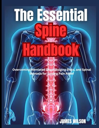 The Essential Spine Handbook: Overcoming Herniated Discs, Bulging Discs, and Spinal Stenosis for Lasting Pain Relief The Essential Spine Handbook: Overcoming Herniated Discs, Bulging Discs, and Spinal Stenosis for Lasting Pain Relief von Independently published