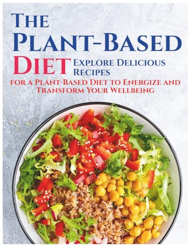 The Plant-Based Diet: Explore Delicious Recipes for a Plant-Based Diet to Energize and Transform Your Wellbeing The Plant-Based Diet: Explore Delicious Recipes for a Plant-Based Diet to Energize and Transform Your Wellbeing von Independently published
