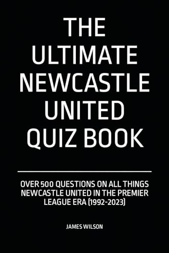 The Ultimate Newcastle United Quiz Book: Over 500 Questions covering all things Newcastle United in the Premier League era (1992-2023) von Independently published