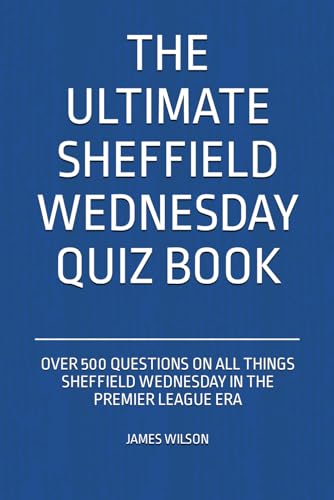 The Ultimate Sheffield Wednesday Quiz Book: Over 500 Questions on all things Sheffield Wednesday in the Premier League era von Independently published