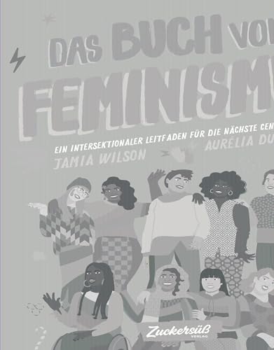 Das Buch vom Feminismus: Ein intersektionaler Leitfaden für die nächste Generation von Zuckersüß Verlag