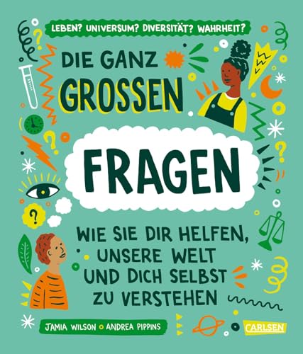 Die ganz großen Fragen: Wie sie dir helfen, unsere Welt und dich selbst zu verstehen | Ein philosophisches Sachbuch ab 10 Jahren