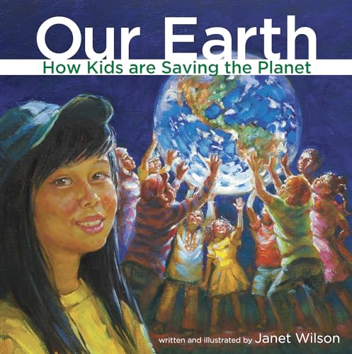 Our Earth: How Kids Are Saving the Planet (Kids Making a Difference)