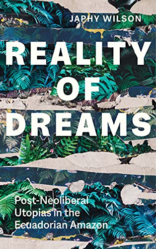 Reality of Dreams: Post-Neoliberal Utopias in the Ecuadorian Amazon (Agrarian Studies) von Yale University Press