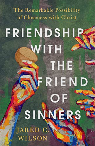 Friendship with the Friend of Sinners: The Remarkable Possibility of Closeness With Christ