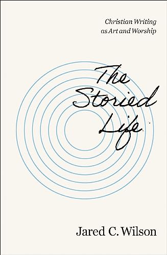 The Storied Life: Christian Writing as Art and Worship von Zondervan