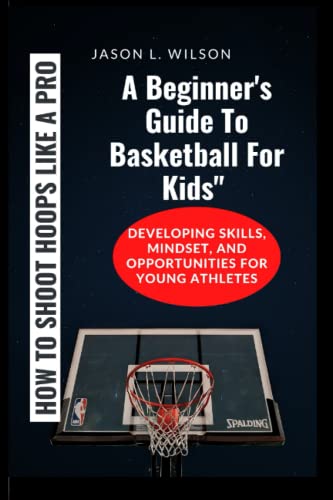HOW TO SHOOT HOOPS LIKE A PRO: A Beginner's Guide To Basketball For Kids: Developing Skills, Mindset, and Opportunities for Young Athletes (THE YOUNG ATHLETE'S PLAYBOOK, Band 2) von Independently published