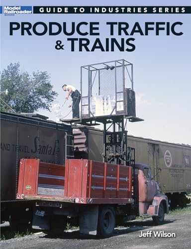 Produce Traffic & Trains: Model Railroaders Guide to Industries