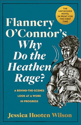 Flannery O'Connor's Why Do the Heathen Rage?: A Behind-the-Scenes Look at a Work in Progress von Baker Pub Group/Baker Books
