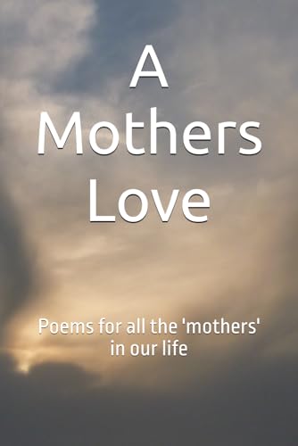 A Mothers Love: Poems for the 'mothers' in our life A Mothers Love: Poems for the 'mothers' in our life von Independently published