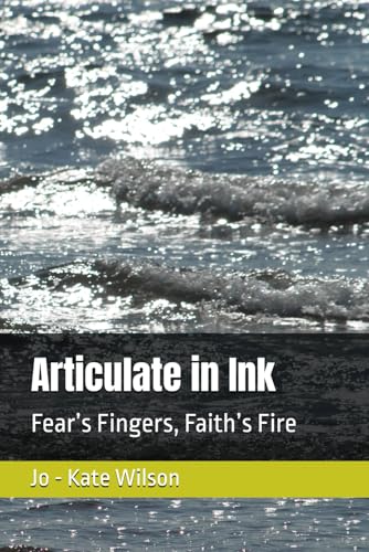 Articulate in Ink: Fear’s Fingers, Faith’s Fire von Independently published