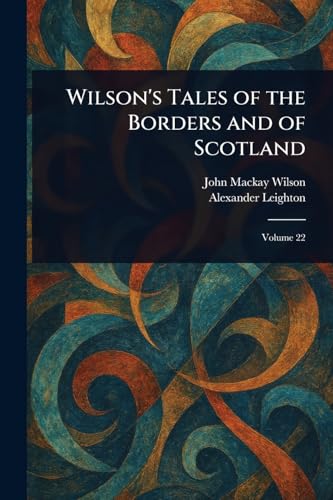 Wilson's Tales of the Borders and of Scotland Wilson's Tales of the Borders and of Scotland von Anson Street Press