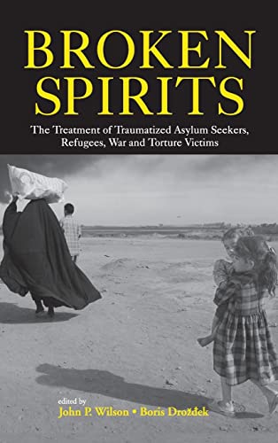 Broken Spirits: The Treatment of Traumatized Asylum Seekers, Refugees and War and Torture Victims