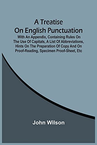 A Treatise On English Punctuation. With An Appendix, Containing Rules On The Use Of Capitals, A List Of Abbreviations, Hints On The Preparation Of Copy And On Proof-Reading, Specimen Proof-Sheet, Etc von Alpha Editions