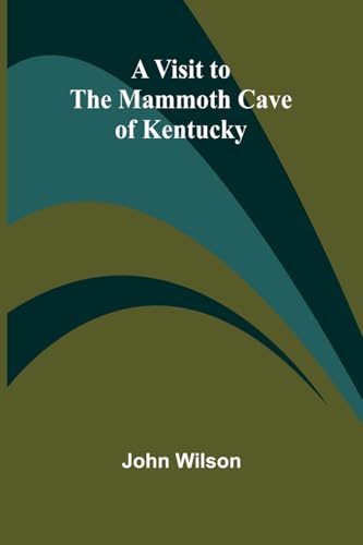 A Visit to the Mammoth Cave of Kentucky A Visit to the Mammoth Cave of Kentucky von Alpha Edition
