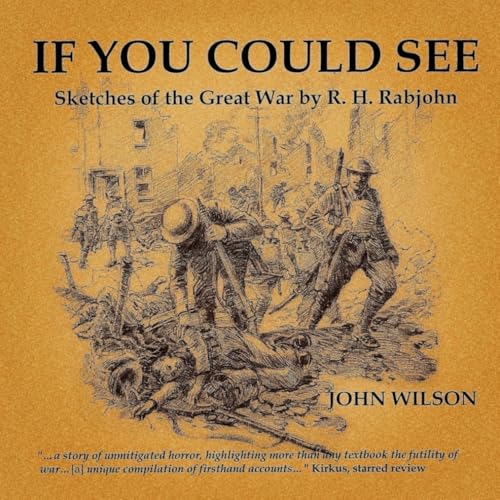 If You Could See: Sketches of the Great War by R. H. Rabjohn If You Could See: Sketches of the Great War by R. H. Rabjohn von John Wilson