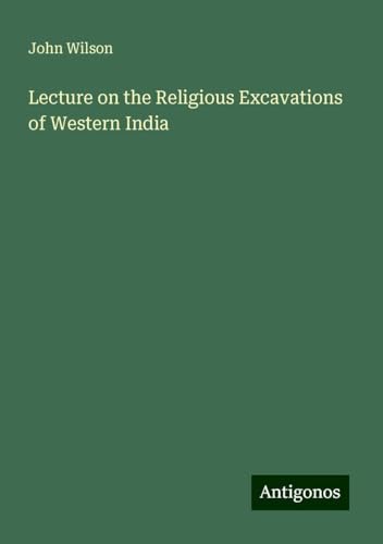 Lecture on the Religious Excavations of Western India Lecture on the Religious Excavations of Western India von Antigonos Verlag
