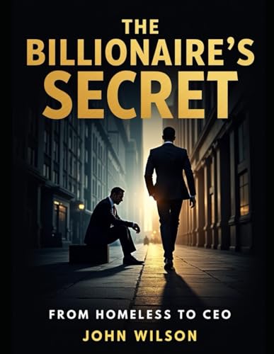 The Billionaire’s Secret: From Homeless to CEO -Built an Empire, and Unlocked the Secrets to Success The Billionaire’s Secret: From Homeless to CEO -Built an Empire, and Unlocked the Secrets to Success von Independently published