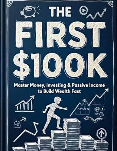 The First $100K: Master Money, Investing & Passive Income to Build Wealth Fast The First $100K: Master Money, Investing & Passive Income to Build Wealth Fast von Independently published