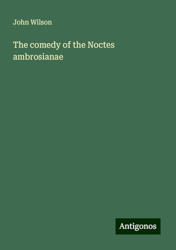 The comedy of the Noctes ambrosianae The comedy of the Noctes ambrosianae von Antigonos Verlag