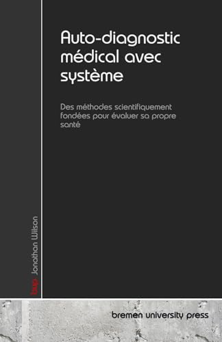 Auto-diagnostic médical avec système: Des méthodes scientifiquement fondées pour évaluer sa propre santé Auto-diagnostic médical avec système: Des méthodes scientifiquement fondées pour évaluer sa propre santé von bremen university press