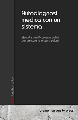 Autodiagnosi medica con un sistema: Metodi scientificamente validi per valutare la propria salute Autodiagnosi medica con un sistema: Metodi scientificamente validi per valutare la propria salute von bremen university press