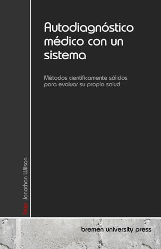 Autodiagnóstico médico con un sistema: Métodos científicamente sólidos para evaluar su propia salud Autodiagnóstico médico con un sistema: Métodos científicamente sólidos para evaluar su propia salud von bremen university press
