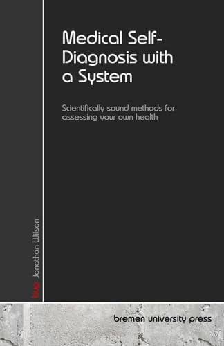 Medical Self-Diagnosis with a System: Scientifically sound methods for assessing your own health Medical Self-Diagnosis with a System: Scientifically sound methods for assessing your own health von bremen university press
