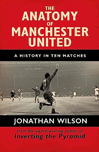 The Anatomy of Manchester United: A History in Ten Matches