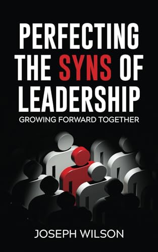 PERFECTING THE SYNS OF LEADERSHIP: GROWING FORWARD TOGETHER von Independently published