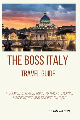THE BOSS ITALY TRAVEL GUIDE: A Complete Travel Guide to Italy's Eternal Magnificence and Diverse Culture von Independently published