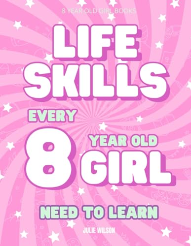 8 Year old Girl Books – 33 Essential Life Skills Every 8 Year Old Girl Needs to Learn: Must-Have Skills To Be Successful, Confident, Healthy, and Happy in School and Life! - Age 8